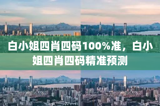 白(bai)小(xiao)姐四(si)肖(xiao)四(si)碼100%準，白(bai)小姐四(si)肖四碼(ma)精準預(yu)測(ce)