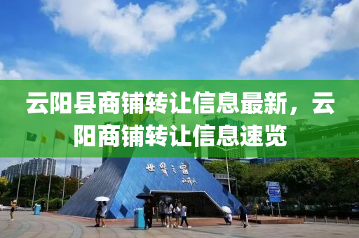 雲(yun)陽縣(xian)商(shang)舖轉讓(rang)信息最新(xin)，雲(yun)陽商(shang)舖(pu)轉讓信(xin)息速(su)覽(lan)
