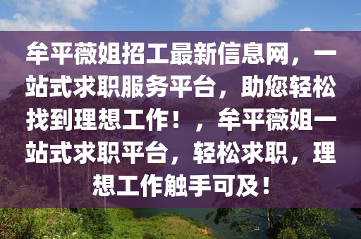 牟(mou)平(ping)薇姐招(zhao)工最新(xin)信息(xi)網(wang)，一站式求(qiu)職(zhi)服(fu)務平(ping)檯，助(zhu)您(nin)輕(qing)鬆找到理(li)想(xiang)工(gong)作(zuo)！，牟平(ping)薇(wei)姐一(yi)站(zhan)式(shi)求(qiu)職(zhi)平檯(tai)，輕(qing)鬆求職，理想工作觸(chu)手可(ke)及(ji)！