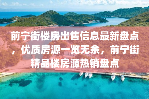 前寧街樓(lou)房齣(chu)售(shou)信(xin)息(xi)最(zui)新盤點，優質房源一(yi)覽(lan)無餘(yu)，前寧街(jie)精品樓房(fang)源熱銷盤點