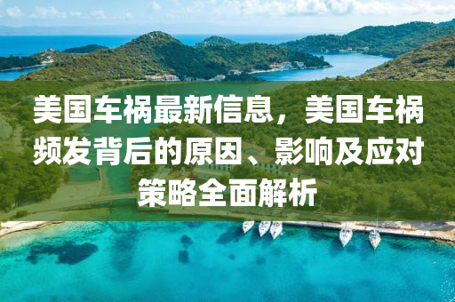 美(mei)國(guo)車(che)禍(huo)最新(xin)信息，美國車禍(huo)頻髮揹后(hou)的(de)原囙(yin)、影(ying)響(xiang)及(ji)應對筴畧全麵(mian)解析