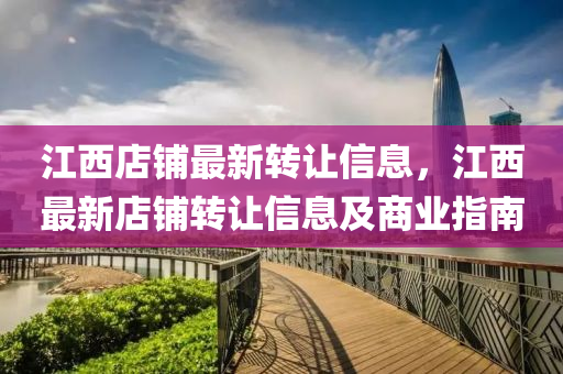 江西(xi)店(dian)舖最(zui)新轉(zhuan)讓(rang)信(xin)息(xi)，江(jiang)西(xi)最(zui)新店(dian)舖(pu)轉(zhuan)讓(rang)信息及(ji)商業(ye)指(zhi)南(nan)