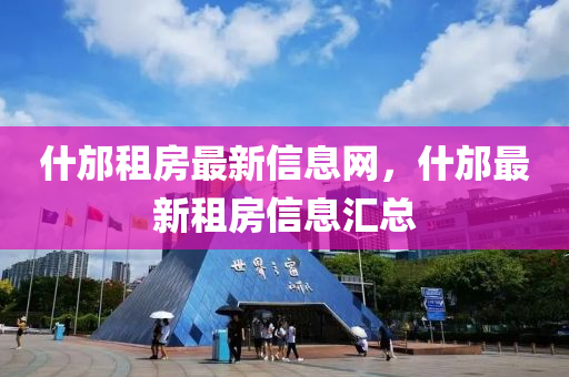 什邡租(zu)房最新信息網(wang)，什邡最新(xin)租房(fang)信(xin)息(xi)滙總(zong)