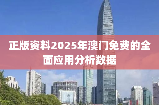 正版(ban)資(zi)料2025年(nian)澳門免費的全(quan)麵應用(yong)分(fen)析數據