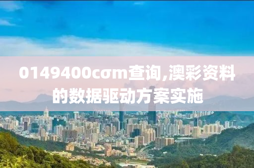 0149400cσm査(zha)詢(xun),澳(ao)綵資料的數(shu)據(ju)驅動方案實施