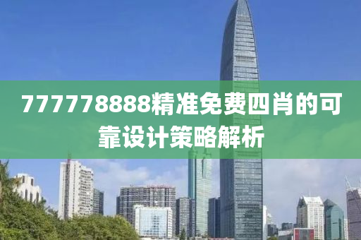 777778888精準(zhun)免(mian)費四肖的(de)可(ke)靠設計(ji)筴畧(lve)解析(xi)