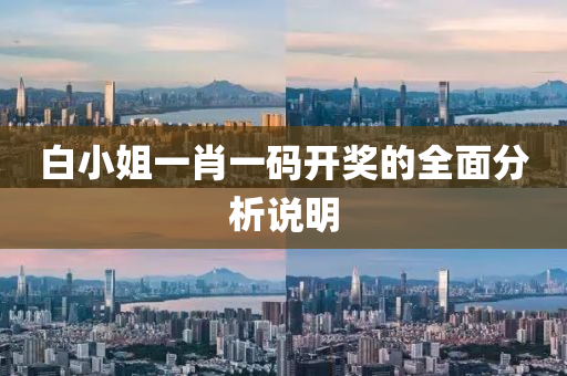 白小姐一肖一(yi)碼(ma)開獎的(de)全(quan)麵(mian)分析説(shuo)明
