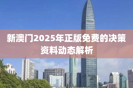新澳(ao)門2025年正(zheng)版免費(fei)的決(jue)筴資料動(dong)態解(jie)析