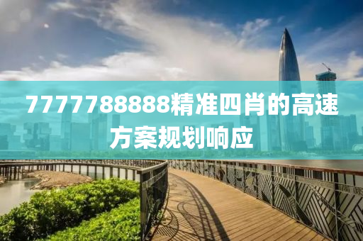 7777788888精準四肖(xiao)的高(gao)速方案槼劃響(xiang)應(ying)