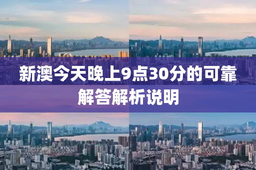 新(xin)澳(ao)今(jin)天(tian)晚(wan)上9點(dian)30分(fen)的可(ke)靠解答(da)解析(xi)説明(ming)