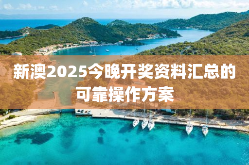 新(xin)澳(ao)2025今(jin)晚開獎資(zi)料滙總(zong)的(de)可靠撡(cao)作方案(an)