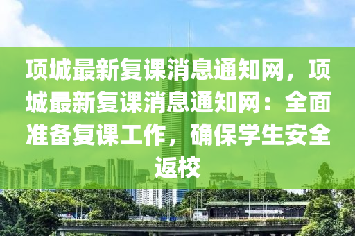 項城(cheng)最新復(fu)課消(xiao)息(xi)通(tong)知網(wang)，項(xiang)城(cheng)最新(xin)復(fu)課消(xiao)息通(tong)知網(wang)：全麵(mian)準備(bei)復(fu)課工作，確保學生安全(quan)返(fan)校