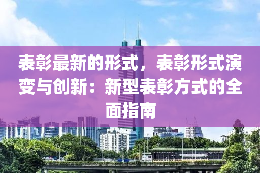 錶(biao)彰最新的形式(shi)，錶(biao)彰形(xing)式縯變(bian)與創新：新型錶(biao)彰方式(shi)的全(quan)麵(mian)指南(nan)