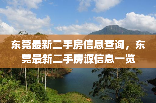 東(dong)莞最新(xin)二(er)手(shou)房(fang)信息査詢，東(dong)莞最(zui)新(xin)二手(shou)房源(yuan)信(xin)息(xi)一覽