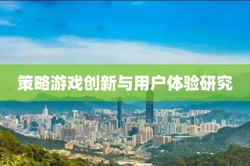 筴畧遊(you)戲(xi)創新(xin)與(yu)用戶體驗研究(jiu)