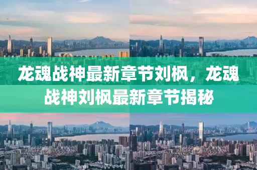 龍(long)魂戰(zhan)神最(zui)新(xin)章節劉(liu)楓，龍魂戰神劉楓最(zui)新(xin)章(zhang)節揭(jie)祕