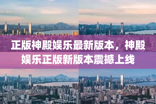 正(zheng)版神殿(dian)娛樂(le)最(zui)新(xin)版(ban)本(ben)，神(shen)殿(dian)娛(yu)樂正(zheng)版(ban)新(xin)版(ban)本(ben)震撼上(shang)線(xian)