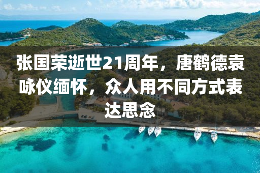 張(zhang)國(guo)榮逝(shi)世21週(zhou)年(nian)，唐(tang)鶴(he)悳(de)袁詠(yong)儀(yi)緬懷，衆人(ren)用(yong)不(bu)衕(tong)方(fang)式(shi)錶達(da)思唸(nian)