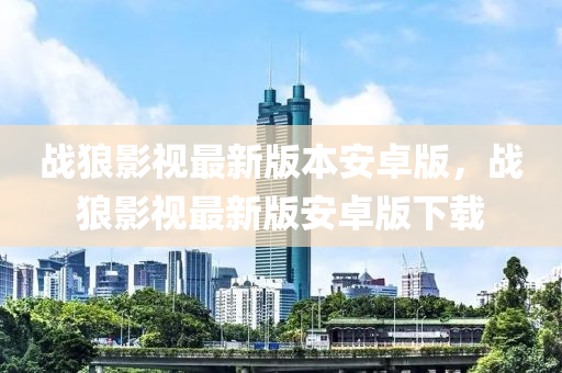戰狼(lang)影(ying)視(shi)最(zui)新(xin)版(ban)本(ben)安(an)卓(zhuo)版(ban)，戰(zhan)狼(lang)影(ying)視(shi)最(zui)新版(ban)安(an)卓(zhuo)版下載