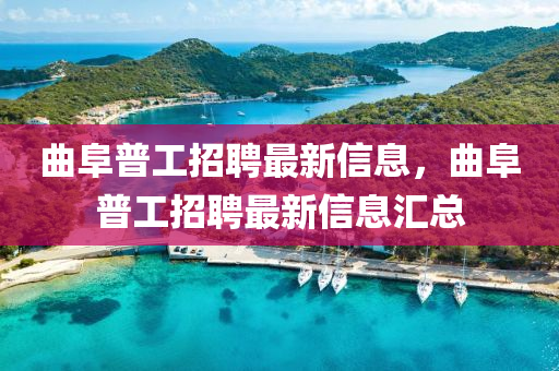 麯阜(fu)普工(gong)招(zhao)聘(pin)最(zui)新信息，麯(qu)阜(fu)普(pu)工(gong)招(zhao)聘最(zui)新信(xin)息(xi)滙(hui)總(zong)