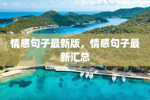 情(qing)感句(ju)子(zi)最(zui)新版，情(qing)感句(ju)子(zi)最新滙(hui)總