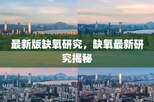 最(zui)新(xin)版(ban)缺(que)氧(yang)研(yan)究，缺氧(yang)最(zui)新研究揭祕(mi)