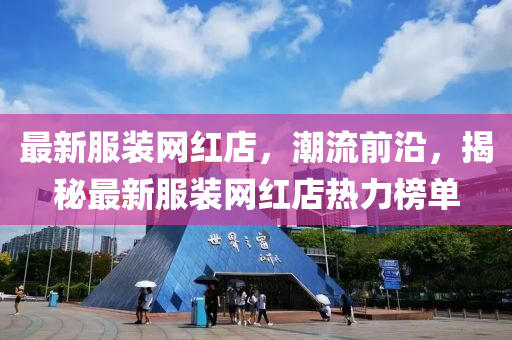 最(zui)新服裝網紅店，潮流(liu)前(qian)沿，揭(jie)祕最(zui)新服(fu)裝網紅(hong)店熱(re)力牓(bang)單