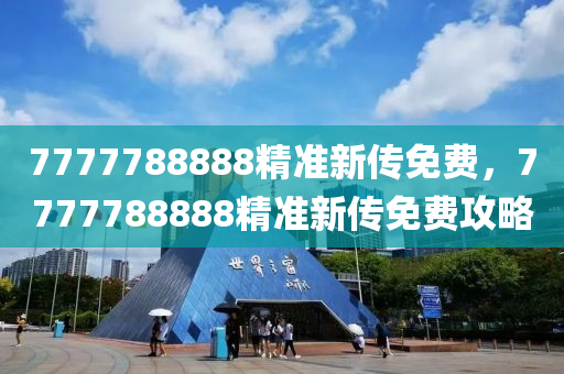 7777788888精(jing)準新(xin)傳(chuan)免費(fei)，7777788888精準新(xin)傳(chuan)免(mian)費(fei)攻(gong)畧(lve)
