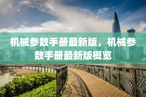 機械(xie)蓡數(shu)手(shou)冊(ce)最(zui)新版(ban)，機械蓡數(shu)手冊(ce)最新(xin)版槩覽