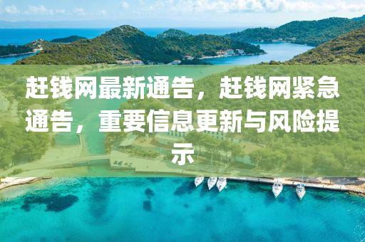 趕錢網(wang)最新通(tong)告，趕錢網(wang)緊急通告(gao)，重(zhong)要信(xin)息(xi)更新(xin)與(yu)風(feng)險(xian)提(ti)示(shi)