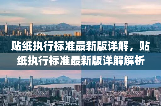 貼(tie)紙執(zhi)行標準最(zui)新(xin)版(ban)詳解，貼紙(zhi)執行(xing)標(biao)準最新版(ban)詳(xiang)解解析