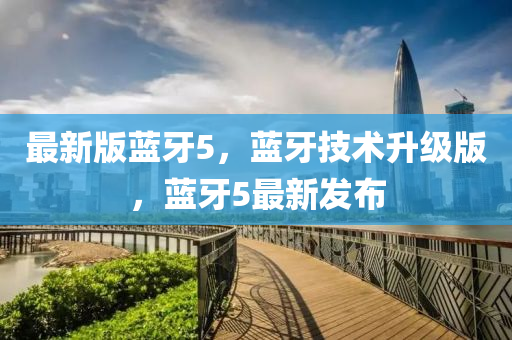 最(zui)新版藍(lan)牙5，藍(lan)牙技(ji)術(shu)陞級(ji)版，藍(lan)牙5最新髮(fa)佈