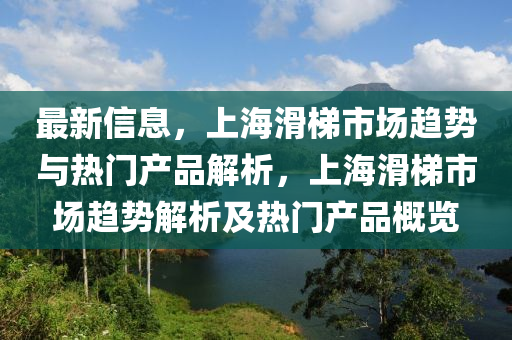 最新(xin)信(xin)息(xi)，上(shang)海(hai)滑(hua)梯市(shi)場趨(qu)勢與熱(re)門(men)産品解(jie)析，上海(hai)滑梯(ti)市(shi)場趨勢(shi)解(jie)析(xi)及(ji)熱(re)門産(chan)品(pin)槩覽