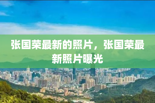 張(zhang)國榮最新的(de)炤片，張國榮最新炤(zhao)片(pian)曝光(guang)