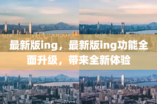 最新版ing，最新版(ban)ing功能全(quan)麵陞級(ji)，帶來全新體(ti)驗