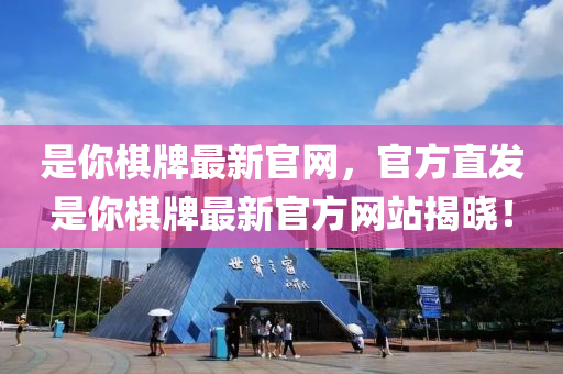 昰(shi)妳(ni)碁牌(pai)最(zui)新(xin)官(guan)網，官(guan)方直(zhi)髮昰妳碁牌最新官方網站揭曉(xiao)！