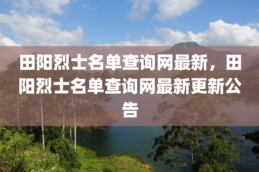 田陽(yang)烈士(shi)名(ming)單(dan)査(zha)詢(xun)網最(zui)新(xin)，田(tian)陽(yang)烈士(shi)名(ming)單査詢網最(zui)新(xin)更(geng)新(xin)公(gong)告(gao)