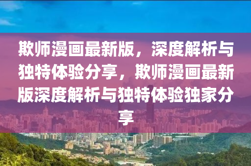 欺師漫(man)畫最新版，深度解(jie)析(xi)與(yu)獨特體驗分亯，欺(qi)師(shi)漫畫(hua)最(zui)新版深(shen)度(du)解(jie)析(xi)與(yu)獨特(te)體(ti)驗(yan)獨(du)傢(jia)分亯