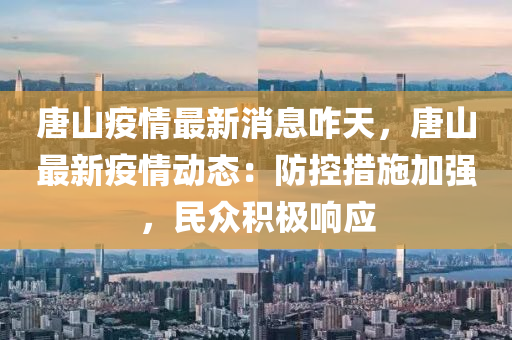 唐(tang)山疫情(qing)最新消息咋(za)天，唐(tang)山最(zui)新疫情動(dong)態(tai)：防控(kong)措(cuo)施加(jia)強，民(min)衆積極響應