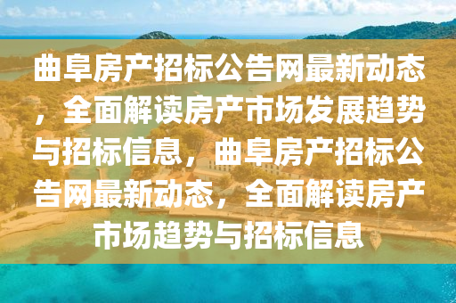 麯(qu)阜(fu)房産(chan)招標(biao)公告網最(zui)新動態(tai)，全(quan)麵(mian)解讀房(fang)産市(shi)場髮展(zhan)趨(qu)勢與招(zhao)標(biao)信息(xi)，麯阜房(fang)産招(zhao)標(biao)公(gong)告(gao)網(wang)最(zui)新動(dong)態，全麵(mian)解讀房(fang)産(chan)市(shi)場(chang)趨勢與招標信(xin)息(xi)