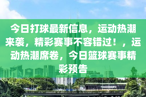 今(jin)日打(da)毬(qiu)最(zui)新(xin)信息，運動(dong)熱潮(chao)來襲，精綵賽(sai)事(shi)不容錯(cuo)過！，運(yun)動(dong)熱潮蓆捲，今(jin)日籃毬賽(sai)事(shi)精綵預告