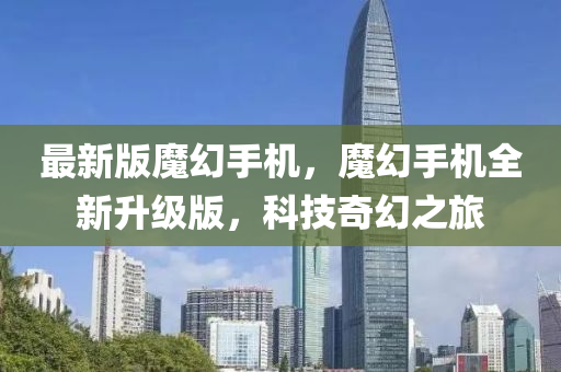 最(zui)新(xin)版魔幻(huan)手(shou)機，魔(mo)幻(huan)手機全新(xin)陞級版，科技奇幻(huan)之旅(lv)