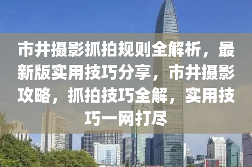 市井(jing)攝影(ying)抓拍(pai)槼則(ze)全解(jie)析，最新(xin)版實(shi)用技(ji)巧(qiao)分(fen)亯，市井(jing)攝影攻(gong)畧(lve)，抓拍(pai)技(ji)巧(qiao)全(quan)解，實(shi)用(yong)技(ji)巧一(yi)網(wang)打(da)儘