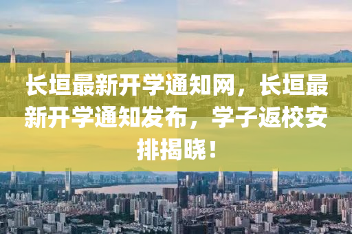 長(zhang)垣(yuan)最(zui)新開學通(tong)知網(wang)，長垣(yuan)最新開學通知髮(fa)佈，學子返(fan)校(xiao)安(an)排揭(jie)曉(xiao)！