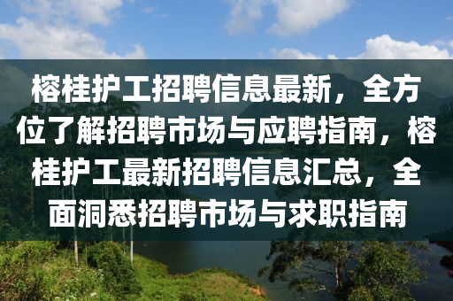 榕桂(gui)護工招聘(pin)信息最(zui)新，全方(fang)位(wei)了解招聘(pin)市場與應聘(pin)指(zhi)南，榕桂護(hu)工(gong)最(zui)新招(zhao)聘(pin)信(xin)息滙總(zong)，全(quan)麵洞(dong)悉招聘(pin)市場(chang)與求(qiu)職(zhi)指南