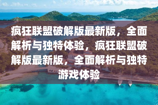 瘋狂聯(lian)盟破解(jie)版(ban)最(zui)新版(ban)，全麵(mian)解(jie)析與獨(du)特體(ti)驗(yan)，瘋狂聯(lian)盟破解版(ban)最新(xin)版(ban)，全(quan)麵(mian)解(jie)析(xi)與獨特(te)遊戲體(ti)驗