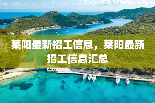 萊陽(yang)最新(xin)招工信(xin)息，萊陽最(zui)新招(zhao)工信息(xi)滙(hui)總