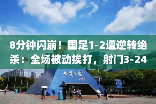 8分(fen)鐘(zhong)閃崩！國(guo)足1-2遭逆(ni)轉絕殺(sha)：全(quan)場(chang)被動挨打(da)，射(she)門3-24