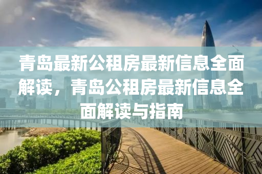 青島(dao)最新(xin)公(gong)租(zu)房最(zui)新(xin)信息(xi)全(quan)麵解(jie)讀(du)，青(qing)島(dao)公租房最(zui)新(xin)信(xin)息全麵解讀與(yu)指南(nan)