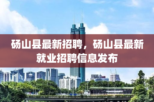 碭(dang)山縣(xian)最新招(zhao)聘，碭(dang)山(shan)縣(xian)最(zui)新就業招聘信息髮(fa)佈